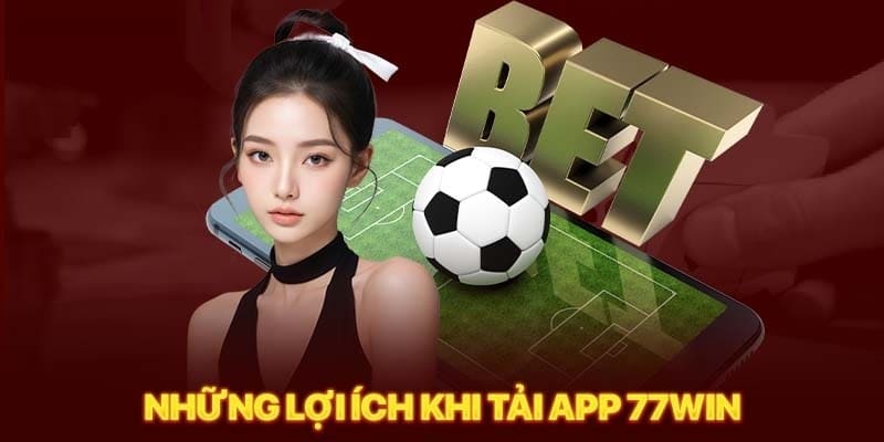 Những lợi ích khi tải app nhà cái 77Win 