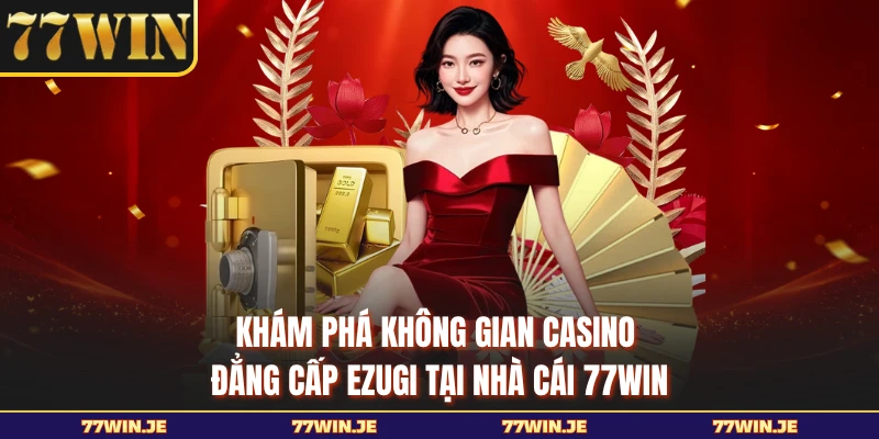 Khám phá không gian casino đẳng cấp Ezugi tại nhà cái 77WIN 