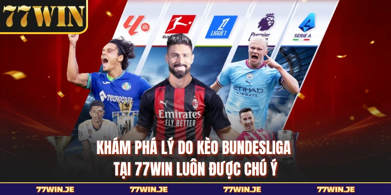 Khám phá lý do kèo Bundesliga tại 77WIN luôn được chú ý