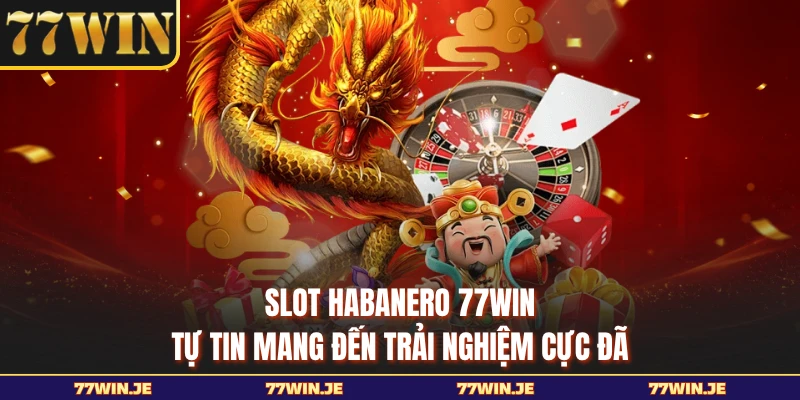 Slot Habanero 77WIN tự tin mang đến trải nghiệm cực đã